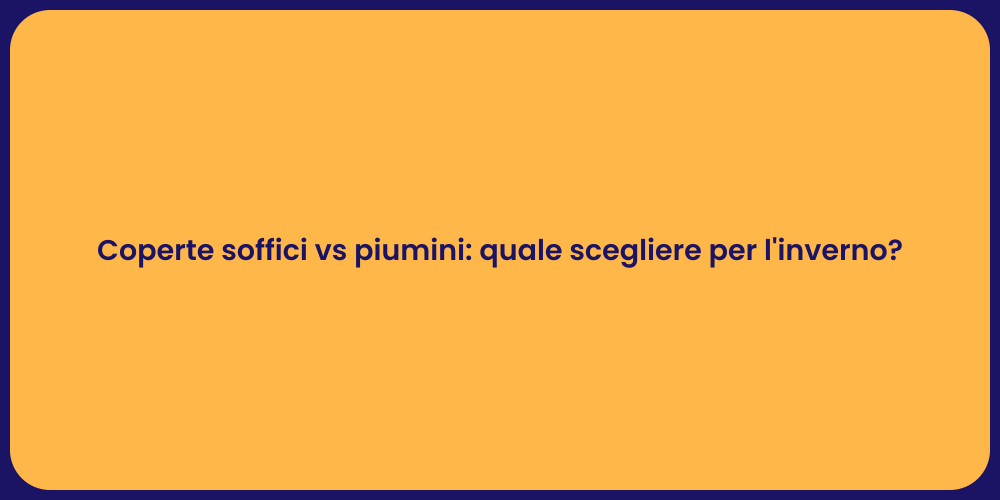 Coperte soffici vs piumini: quale scegliere per l'inverno?