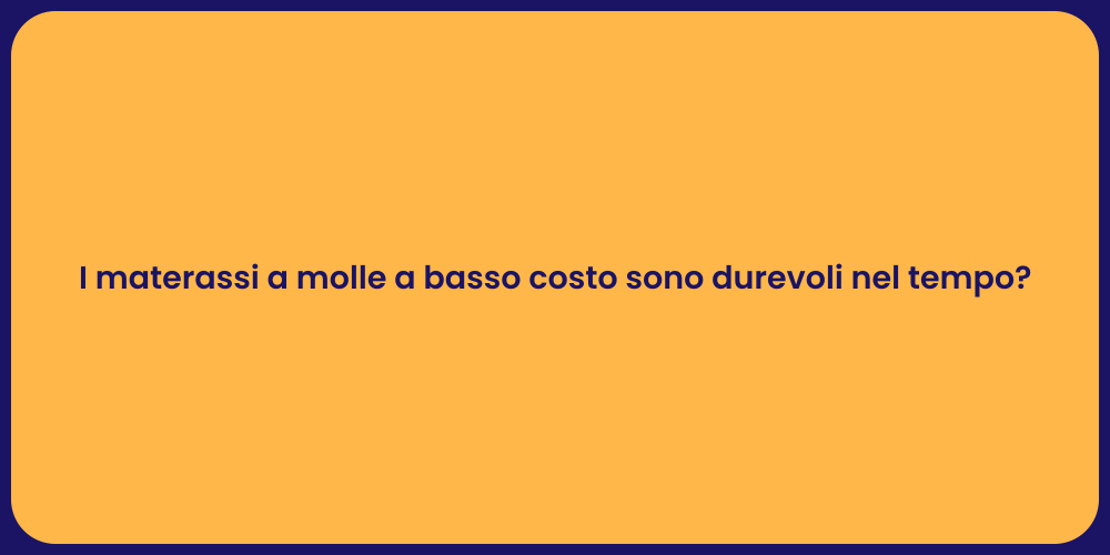 I materassi a molle a basso costo sono durevoli nel tempo?