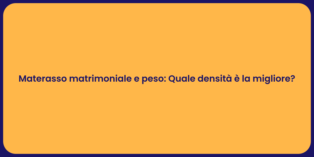 Materasso matrimoniale e peso: Quale densità è la migliore?