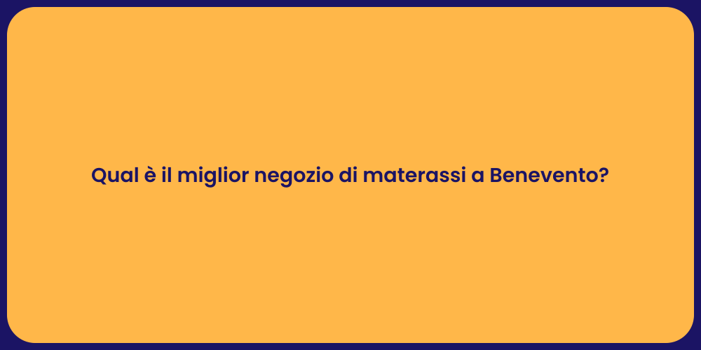 Qual è il miglior negozio di materassi a Benevento?