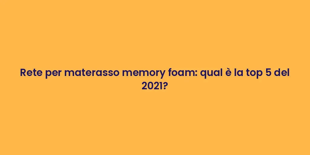 Rete per materasso memory foam: qual è la top 5 del 2021?