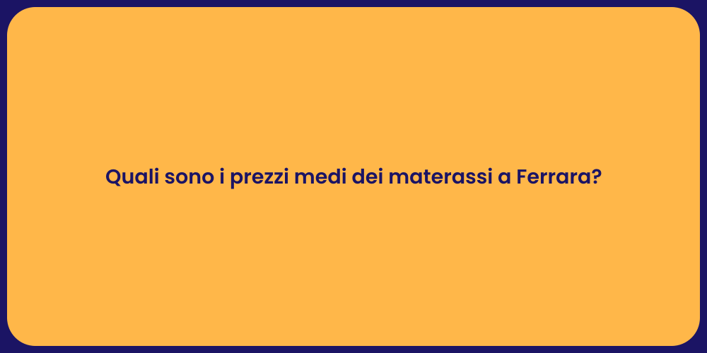 Quali sono i prezzi medi dei materassi a Ferrara?