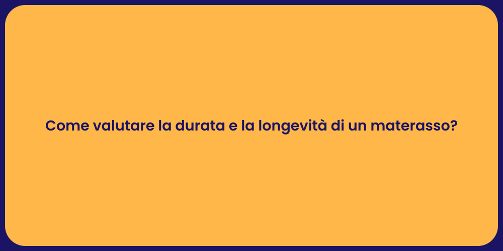 Come valutare la durata e la longevità di un materasso?