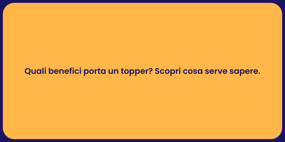 Quali benefici porta un topper? Scopri cosa serve sapere.