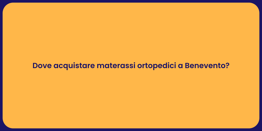 Dove acquistare materassi ortopedici a Benevento?