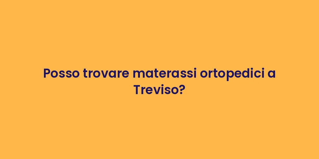 Posso trovare materassi ortopedici a Treviso?