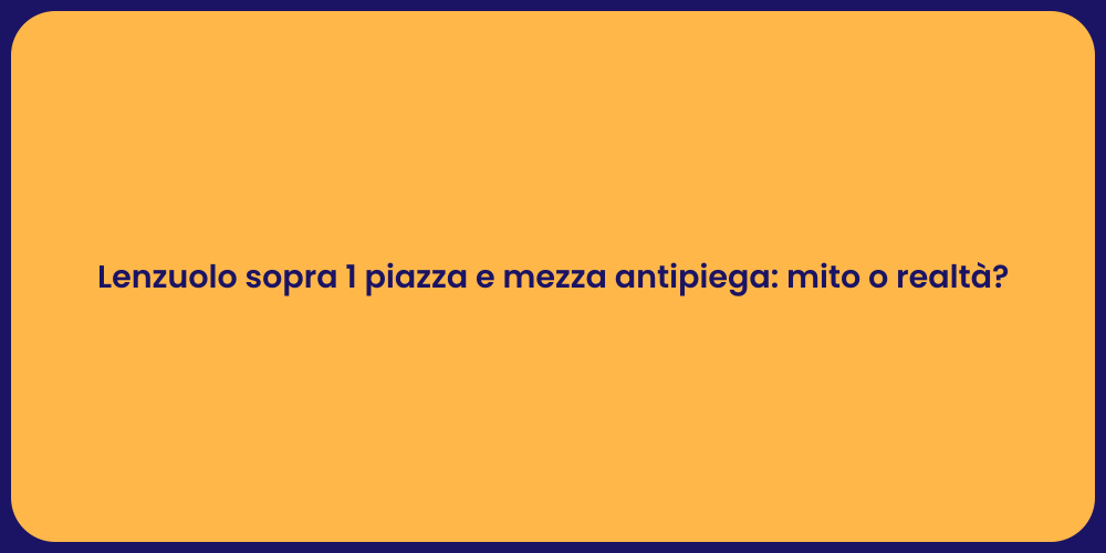 Lenzuolo sopra 1 piazza e mezza antipiega: mito o realtà?