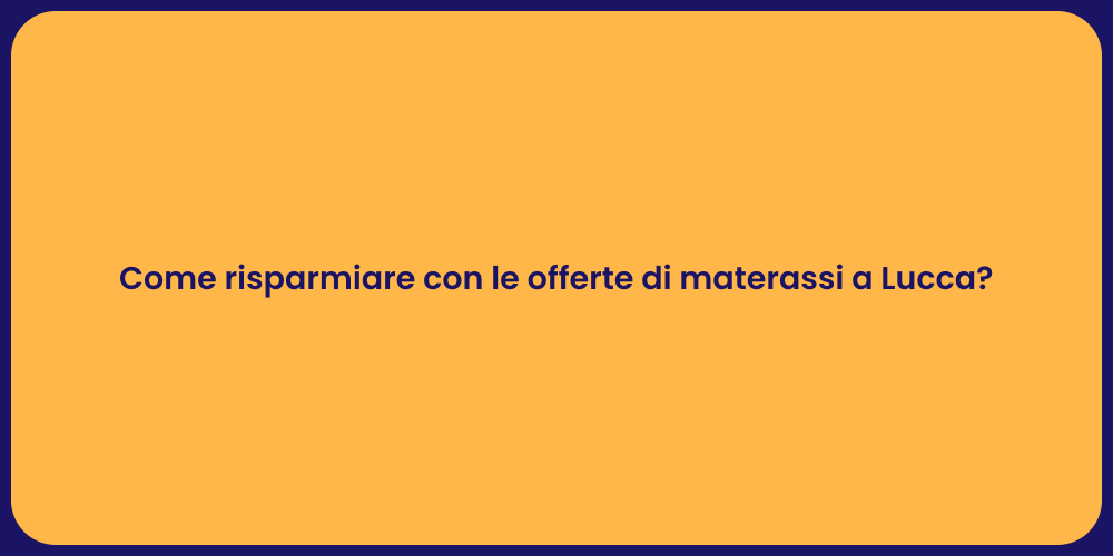 Come risparmiare con le offerte di materassi a Lucca?