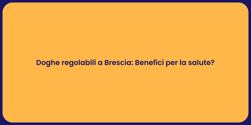 Doghe regolabili a Brescia: Benefici per la salute?