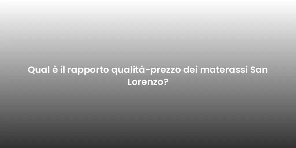 Qual è il rapporto qualità-prezzo dei materassi San Lorenzo?