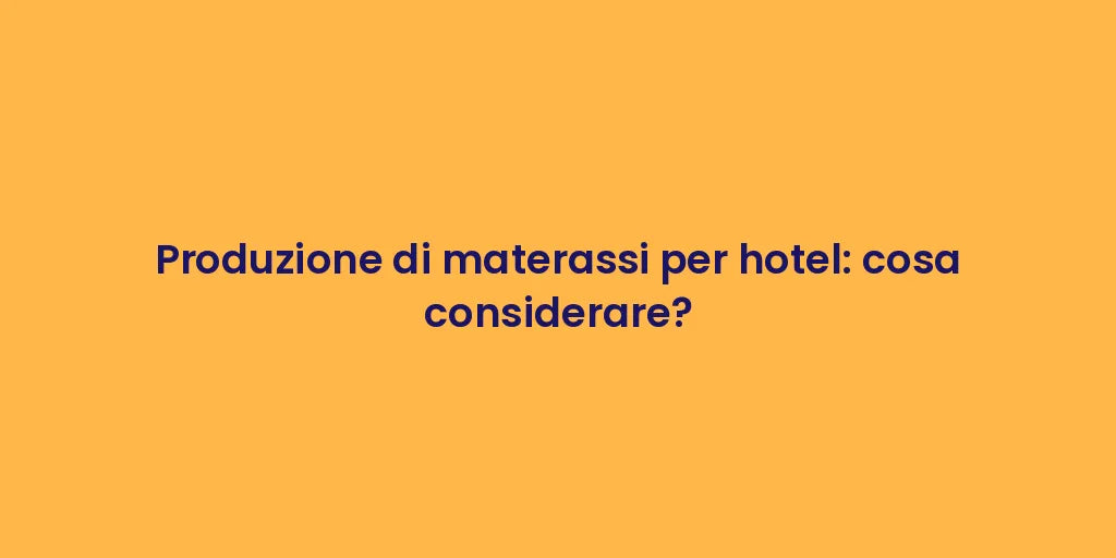 Produzione di materassi per hotel: cosa considerare?