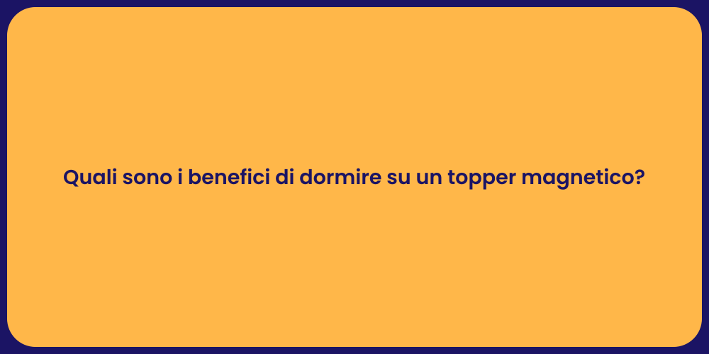 Quali sono i benefici di dormire su un topper magnetico?
