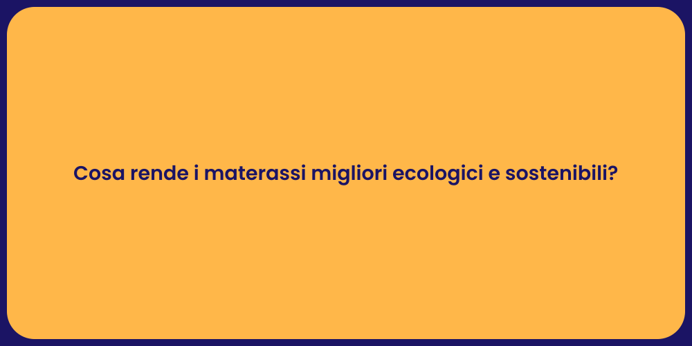 Cosa rende i materassi migliori ecologici e sostenibili?