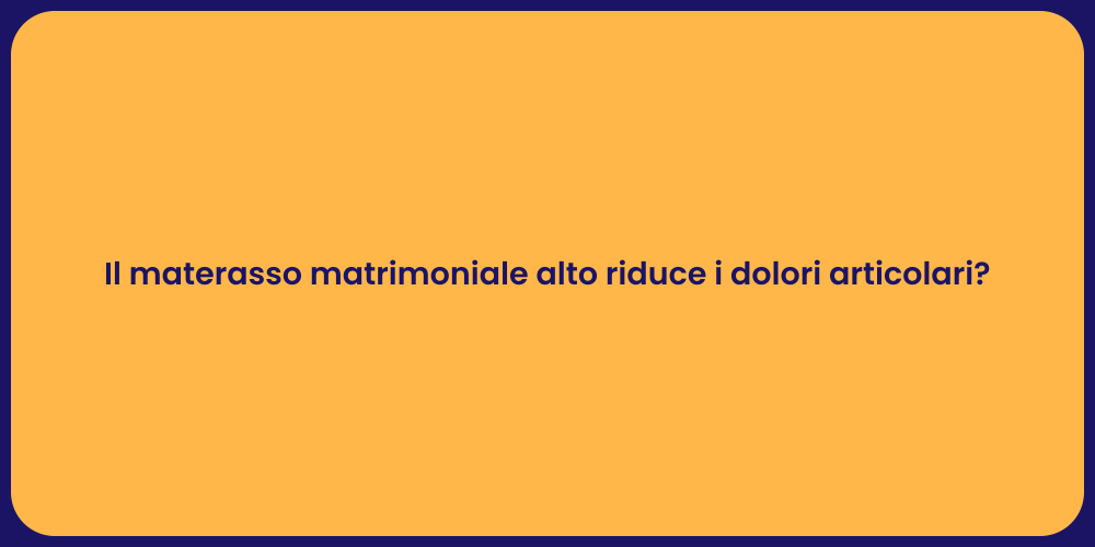 Il materasso matrimoniale alto riduce i dolori articolari?