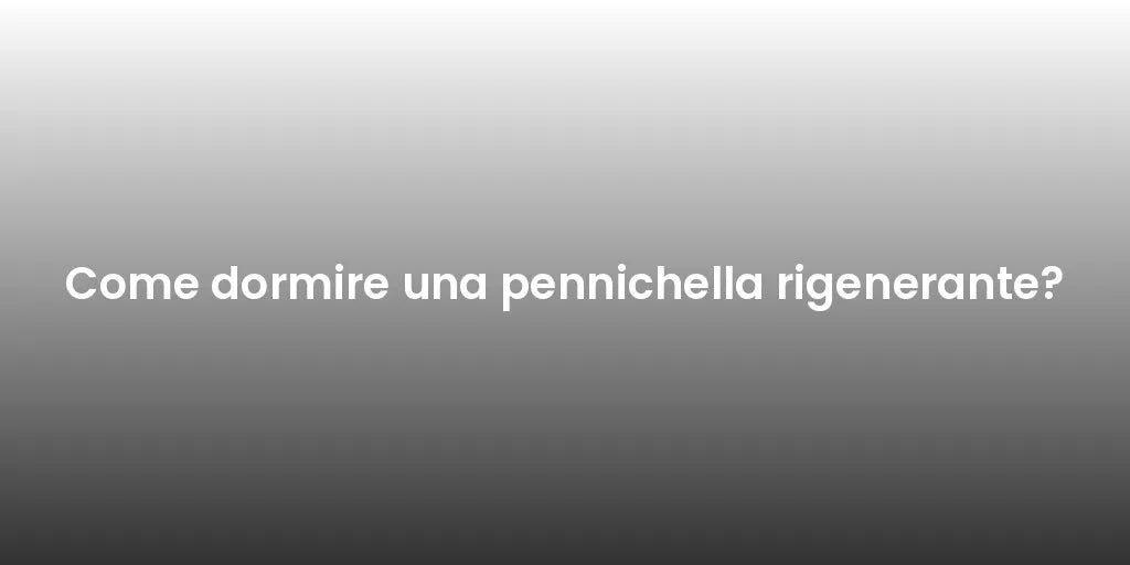 Come dormire una pennichella rigenerante?