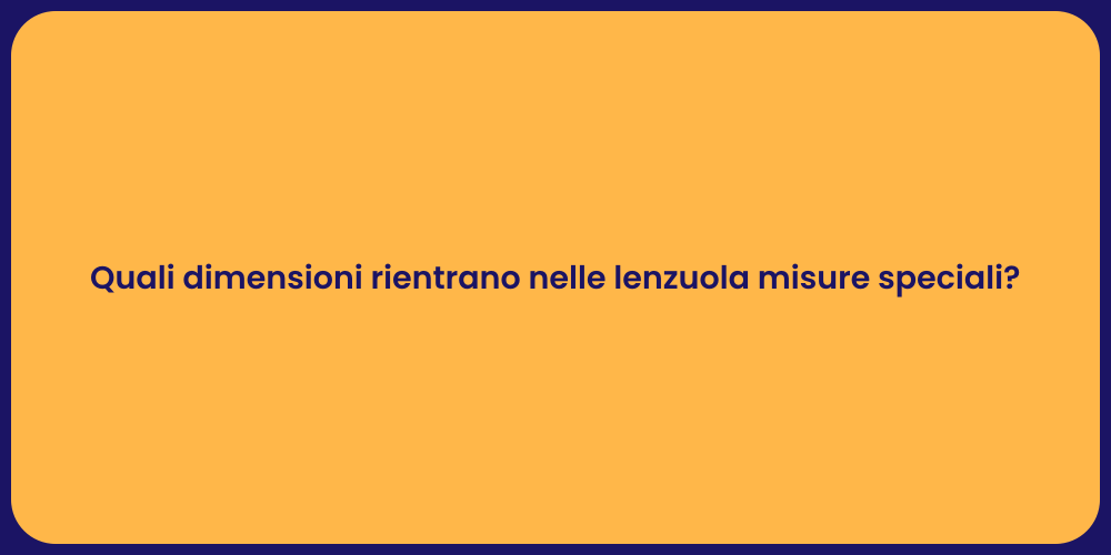 Quali dimensioni rientrano nelle lenzuola misure speciali?