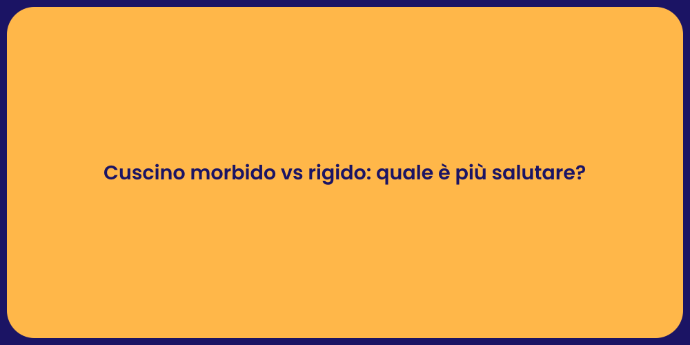 Cuscino morbido vs rigido: quale è più salutare?