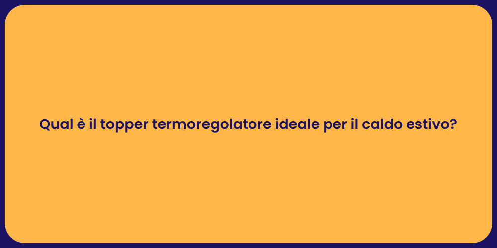 Qual è il topper termoregolatore ideale per il caldo estivo?