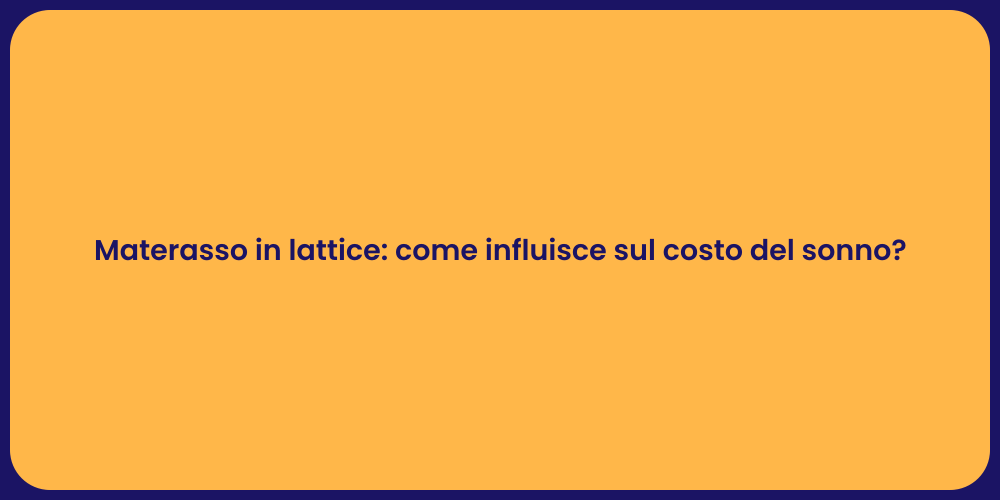 Materasso in lattice: come influisce sul costo del sonno?