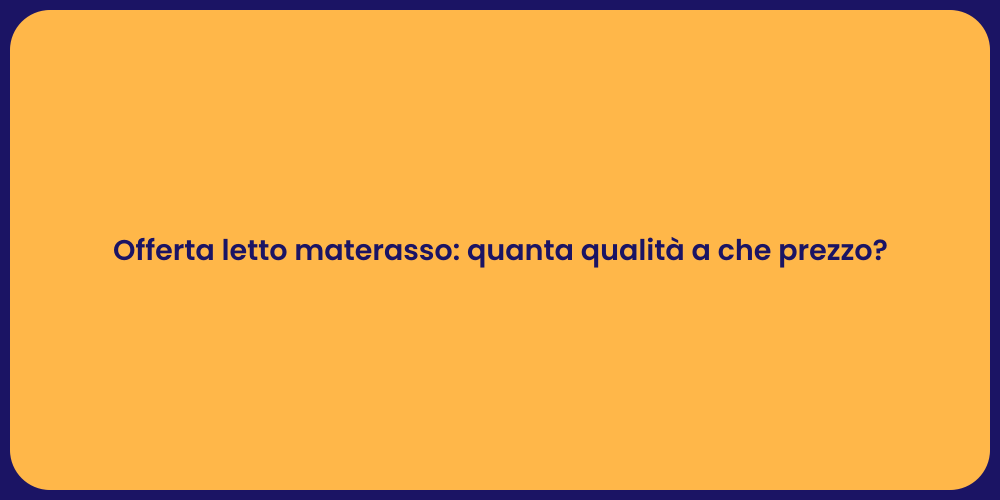 Offerta letto materasso: quanta qualità a che prezzo?