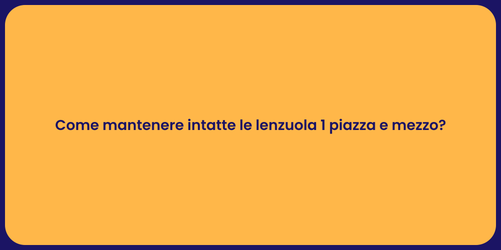 Come mantenere intatte le lenzuola 1 piazza e mezzo?