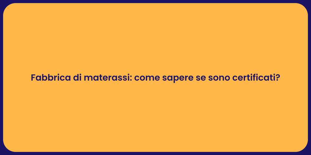 Fabbrica di materassi: come sapere se sono certificati?