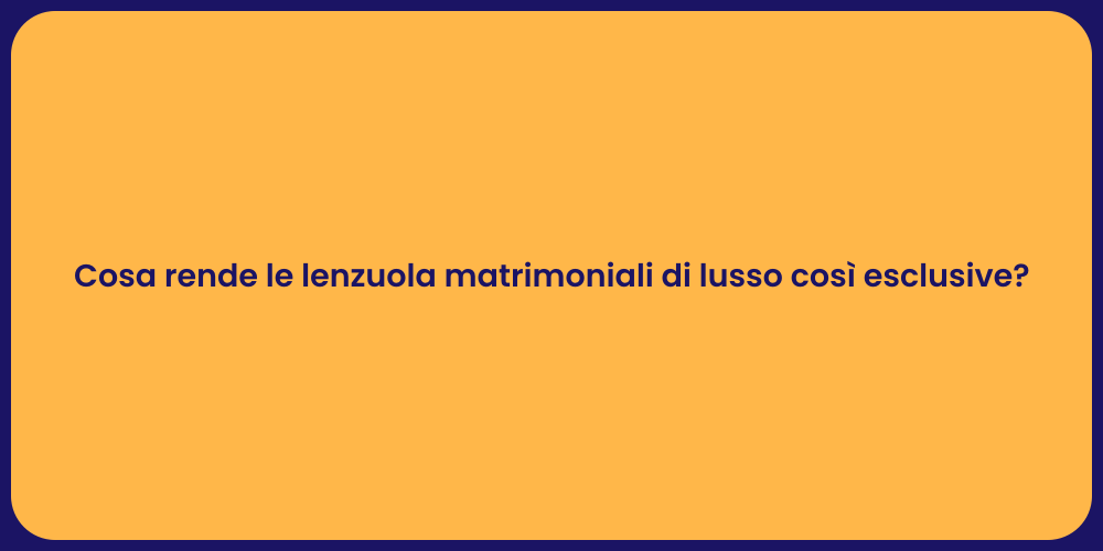 Cosa rende le lenzuola matrimoniali di lusso così esclusive?