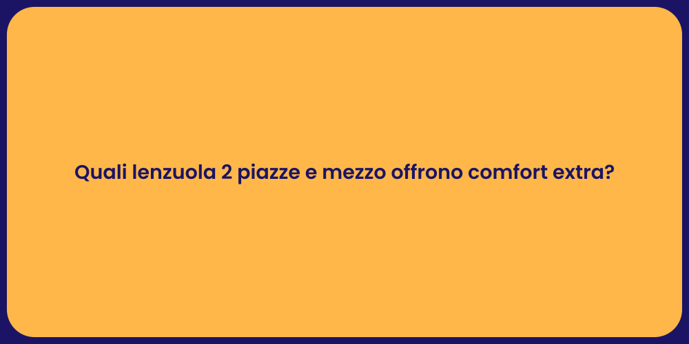 Quali lenzuola 2 piazze e mezzo offrono comfort extra?