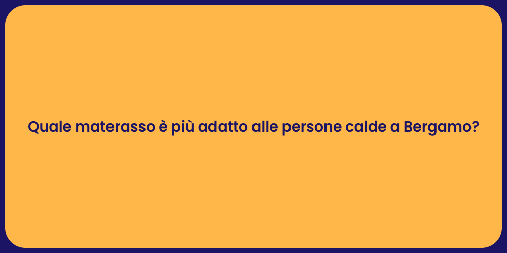 Quale materasso è più adatto alle persone calde a Bergamo?