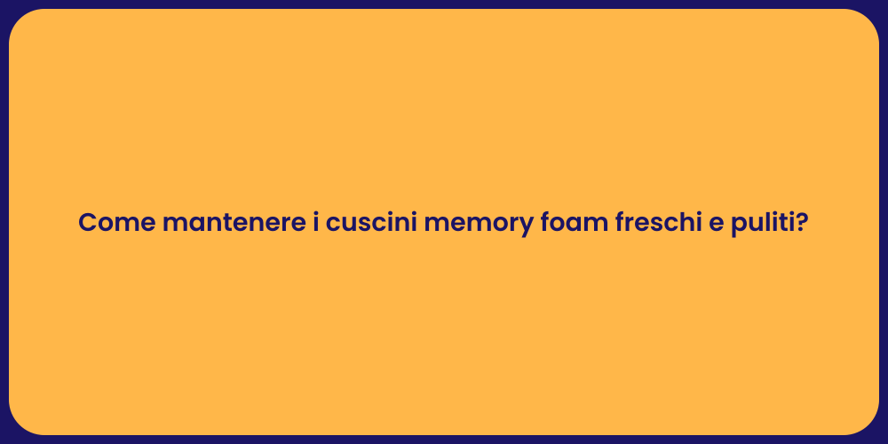 Come mantenere i cuscini memory foam freschi e puliti?