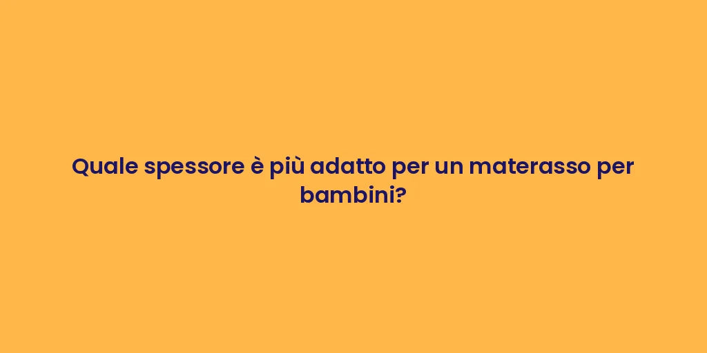 Quale spessore è più adatto per un materasso per bambini?