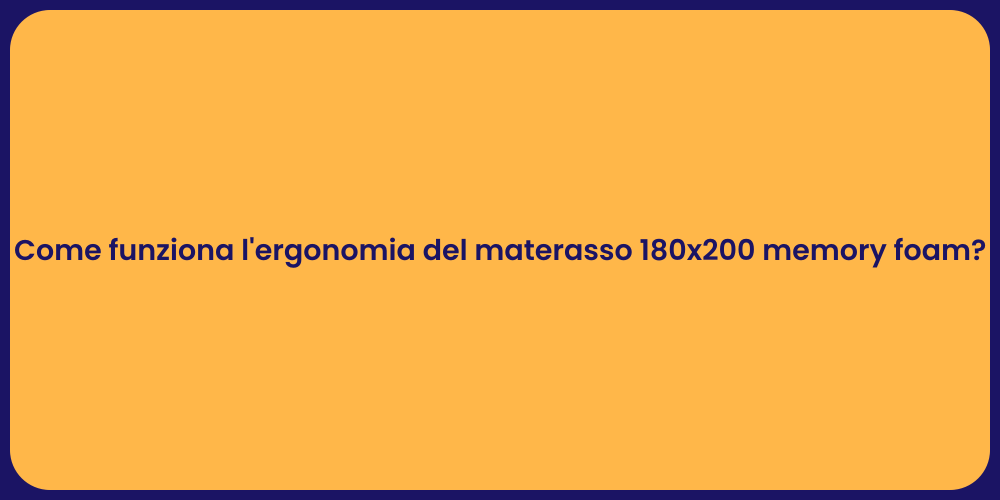 Come funziona l'ergonomia del materasso 180x200 memory foam?