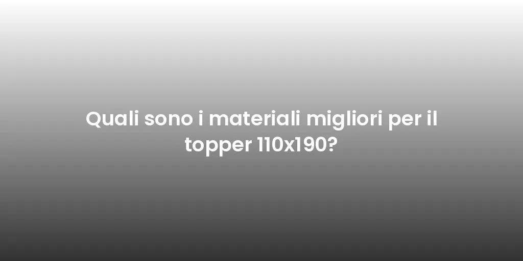 Quali sono i materiali migliori per il topper 110x190?