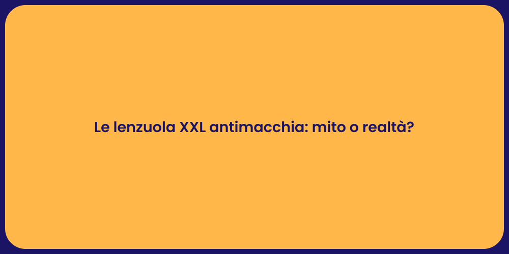 Le lenzuola XXL antimacchia: mito o realtà?