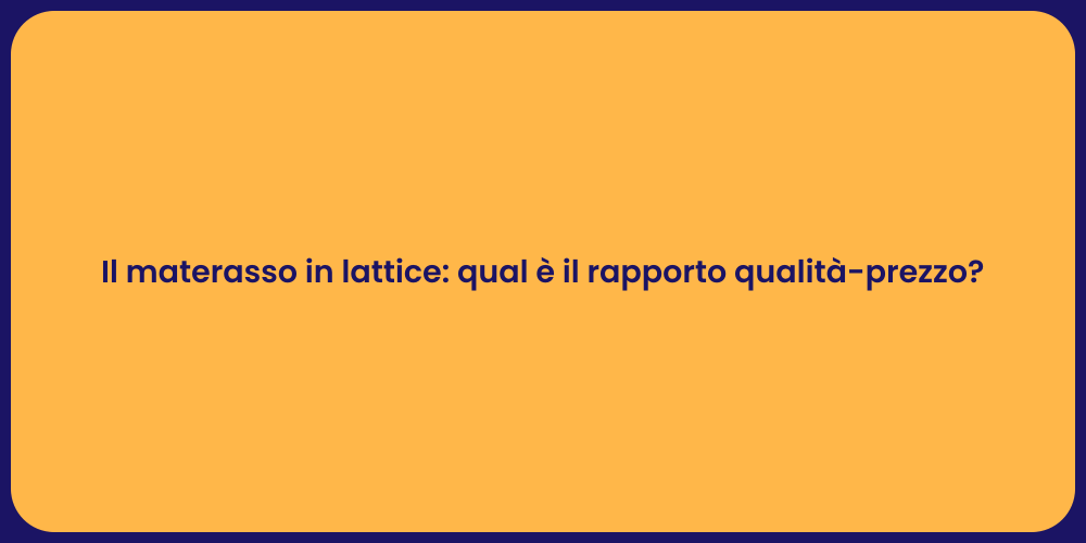 Il materasso in lattice: qual è il rapporto qualità-prezzo?