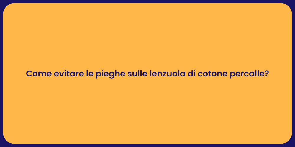Come evitare le pieghe sulle lenzuola di cotone percalle?