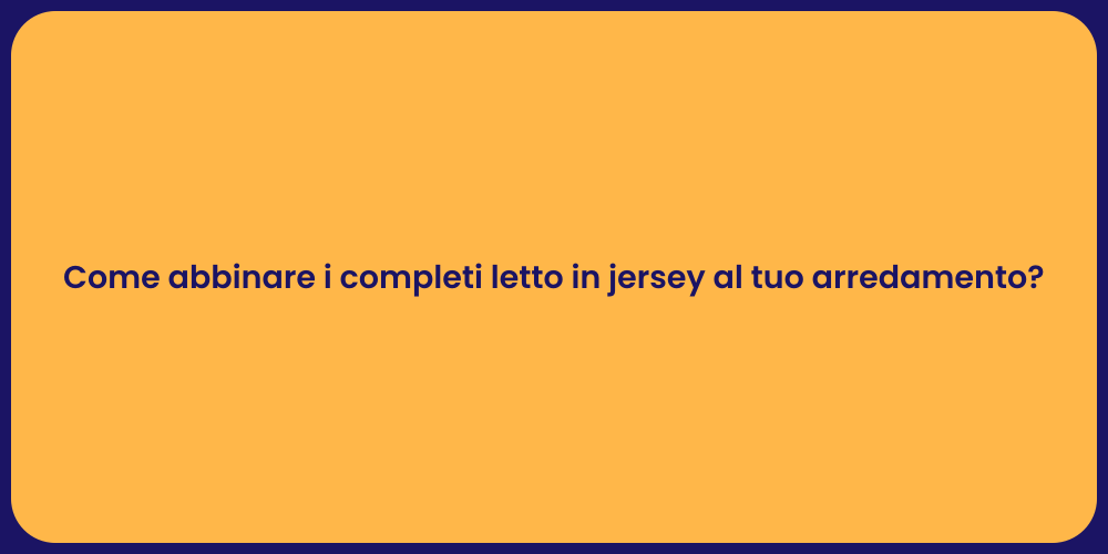 Come abbinare i completi letto in jersey al tuo arredamento?