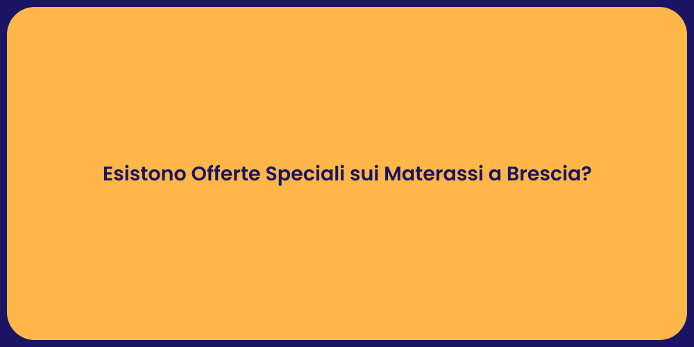 Esistono Offerte Speciali sui Materassi a Brescia?