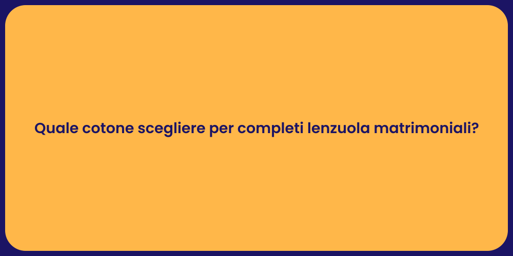 Quale cotone scegliere per completi lenzuola matrimoniali?