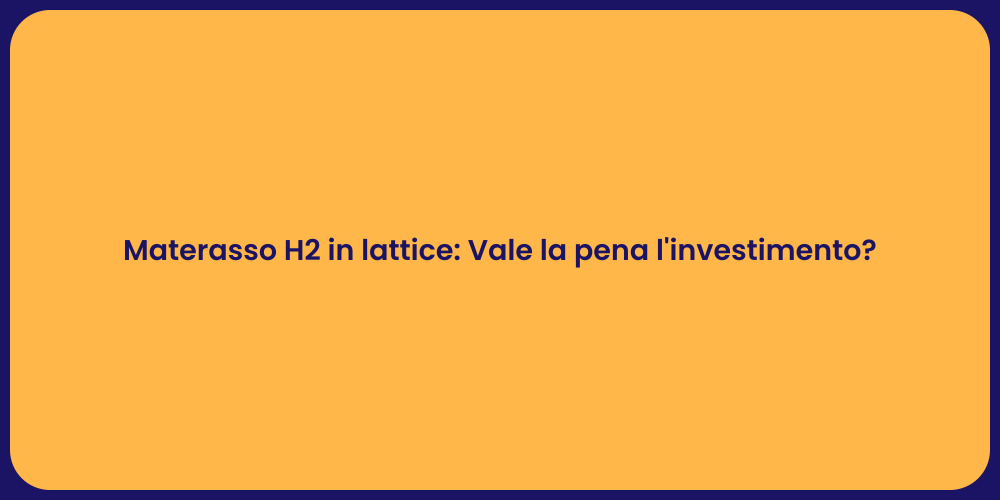 Materasso H2 in lattice: Vale la pena l'investimento?