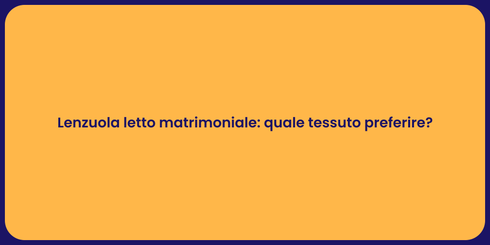 Lenzuola letto matrimoniale: quale tessuto preferire?