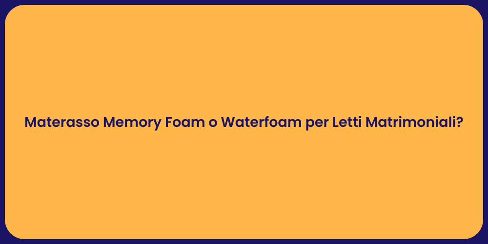 Materasso Memory Foam o Waterfoam per Letti Matrimoniali?