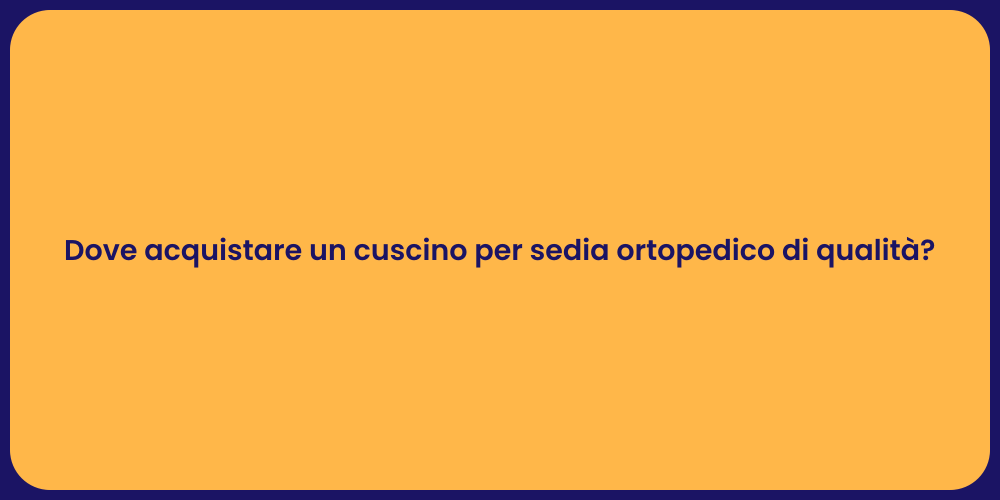 Dove acquistare un cuscino per sedia ortopedico di qualità?