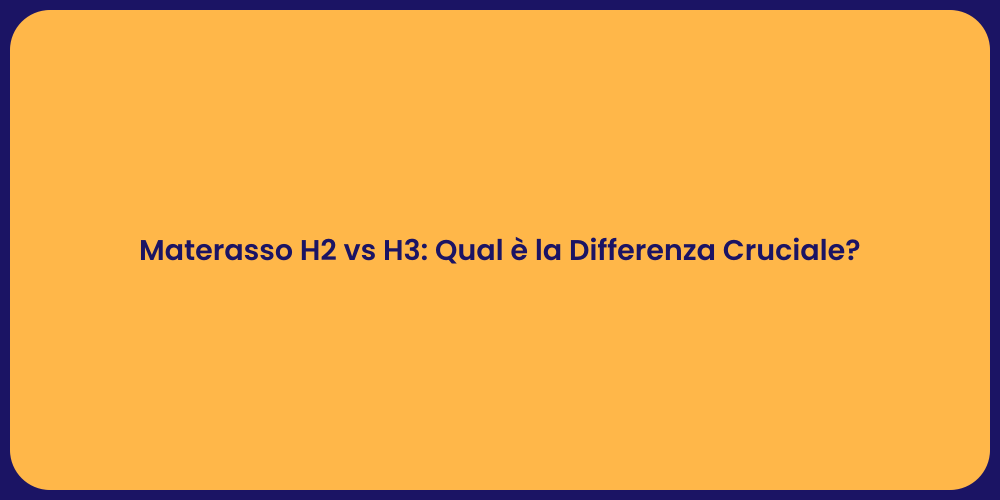Materasso H2 vs H3: Qual è la Differenza Cruciale?