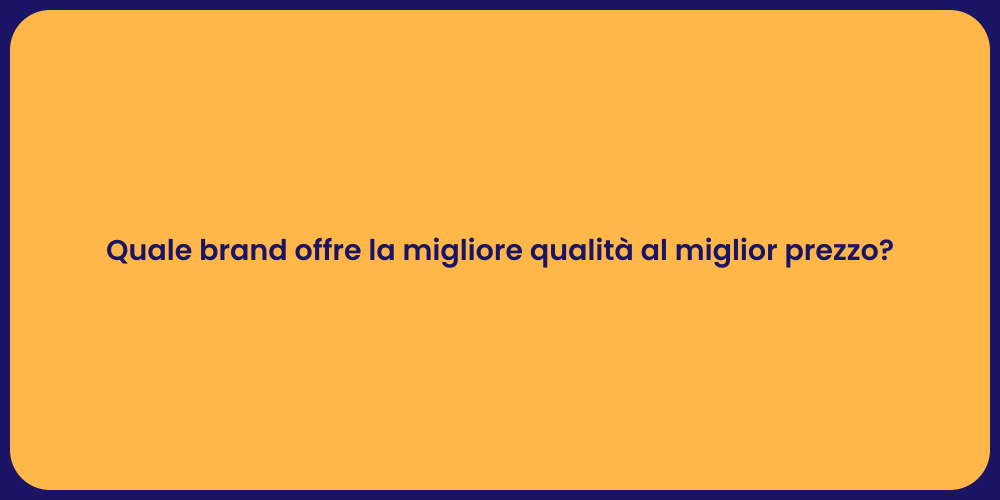 Quale brand offre la migliore qualità al miglior prezzo?