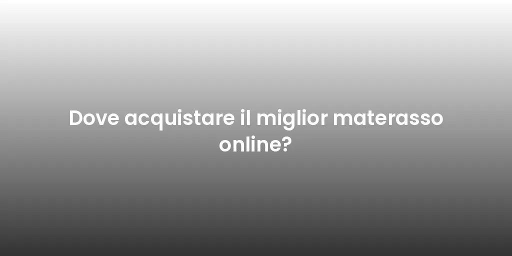 Dove acquistare il miglior materasso online?