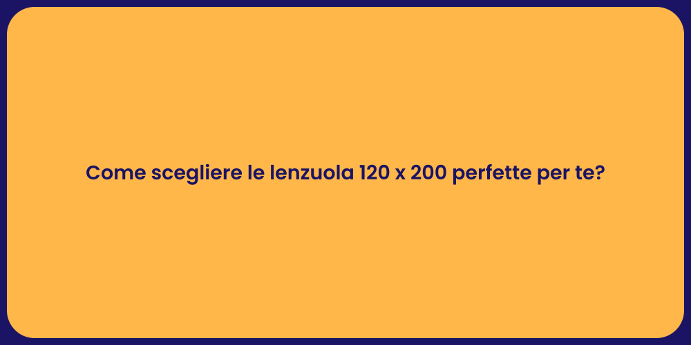 Come scegliere le lenzuola 120 x 200 perfette per te?