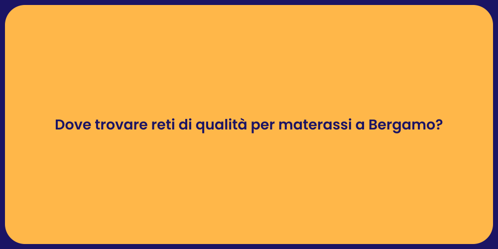 Dove trovare reti di qualità per materassi a Bergamo?