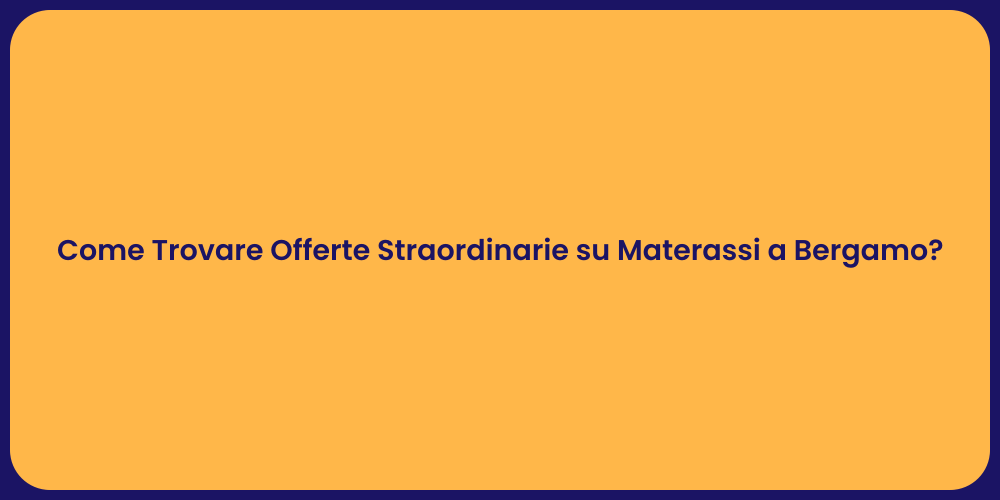 Come Trovare Offerte Straordinarie su Materassi a Bergamo?