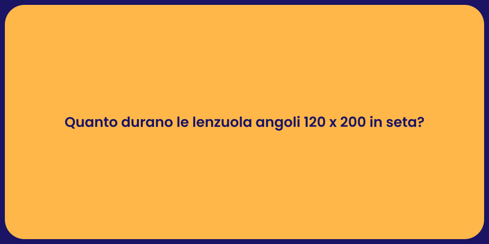 Quanto durano le lenzuola angoli 120 x 200 in seta?